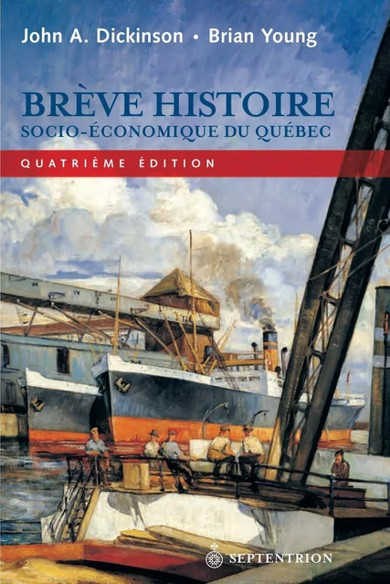 Brève histoire socio-économique du Québec (4e édition) - John A. Dickinson, Brian Young - Éditions du Septentrion