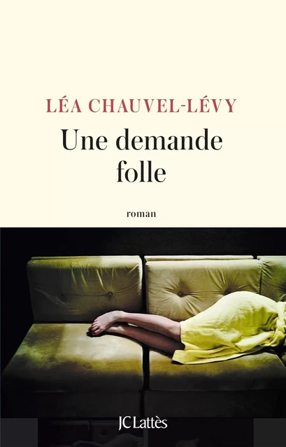 Une demande folle - Léa Chauvel-Levy - JC Lattès