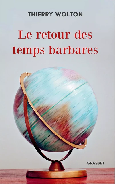 Le retour des temps barbares - Thierry Wolton - Grasset