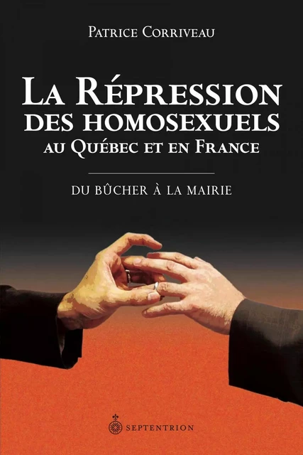 Répression des homosexuels au Québec et en France (La) - Patrice Corriveau - Éditions du Septentrion