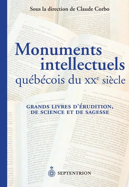 Monuments intellectuels québécois du XXe siècle - Claude Corbo - Éditions du Septentrion