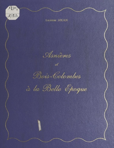 Asnières et Bois-Colombes à la Belle-Époque - Lucienne Jouan - FeniXX réédition numérique