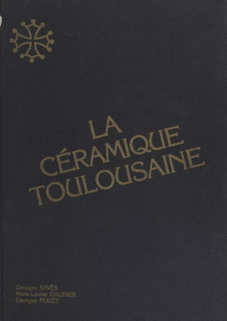 La céramique toulousaine - Georges Fouet, Marie-Louise Galinier, Georges Savès - FeniXX réédition numérique