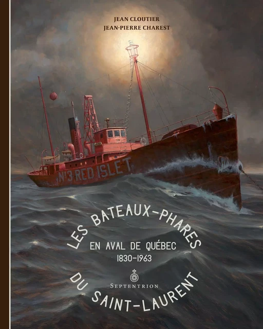 Les Bateaux-phares du Saint-Laurent - Jean Cloutier, Jean-Pierre Charest - Éditions du Septentrion