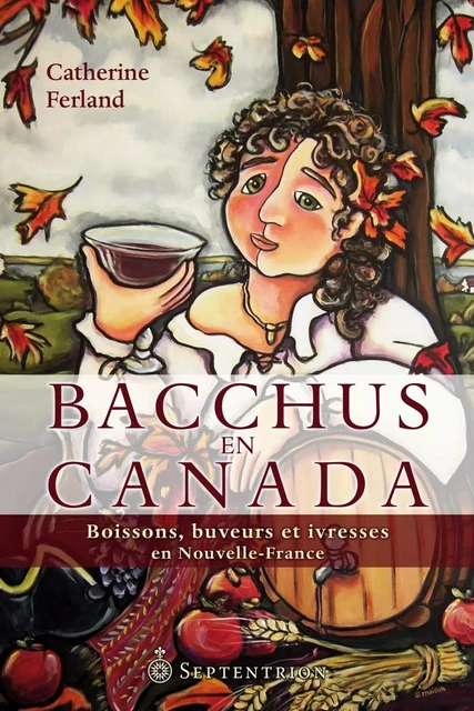 Bacchus en Canada - Catherine Ferland - Éditions du Septentrion