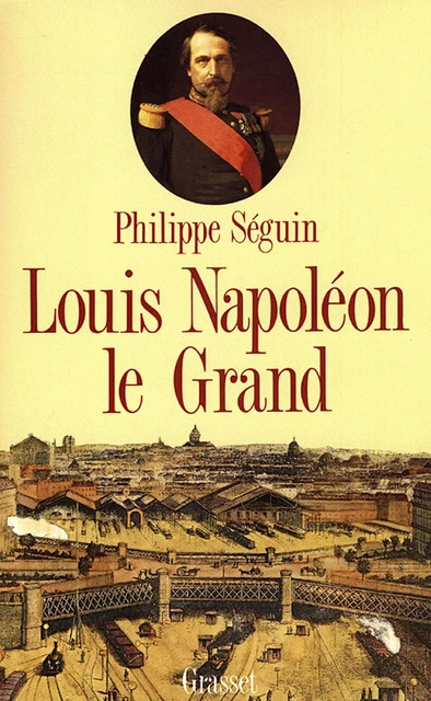 Louis Napoléon le Grand - Philippe Seguin - Grasset