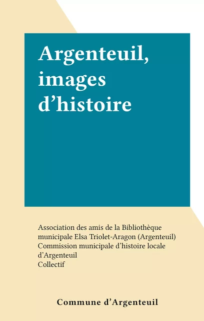 Argenteuil, images d'histoire -  Commission municipale d'histoire locale d'Argenteuil - FeniXX réédition numérique