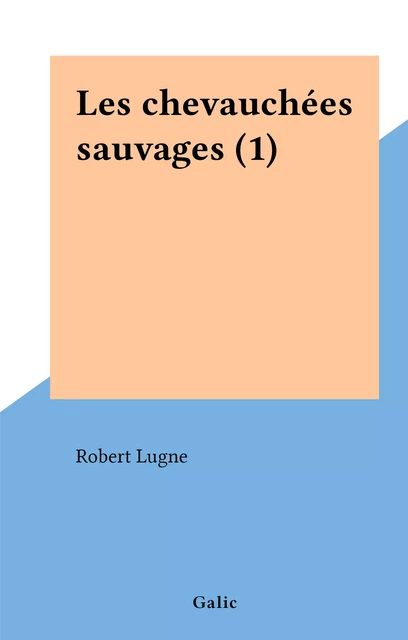 Les chevauchées sauvages (1) - Robert Lugne - FeniXX réédition numérique