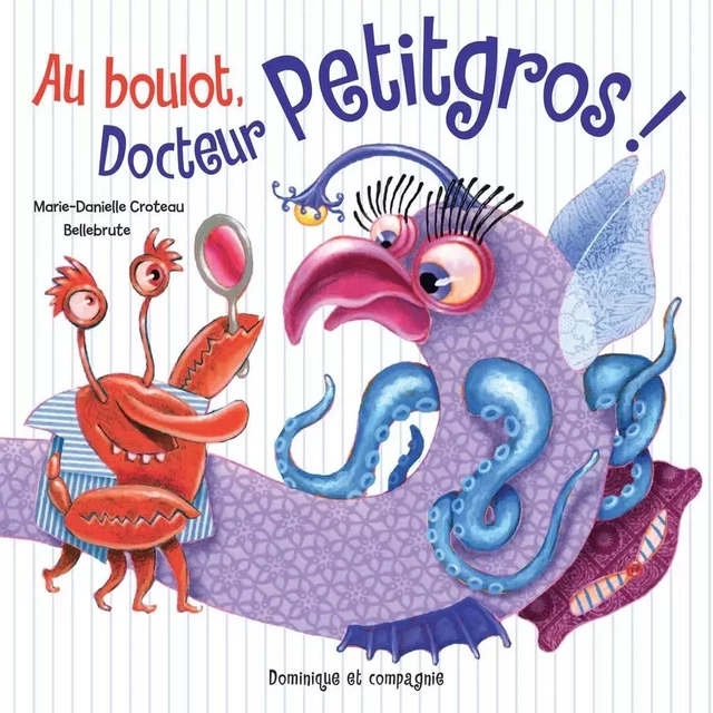 Au boulot, Docteur Petitgros! - Marie-Danielle Croteau - Dominique et compagnie