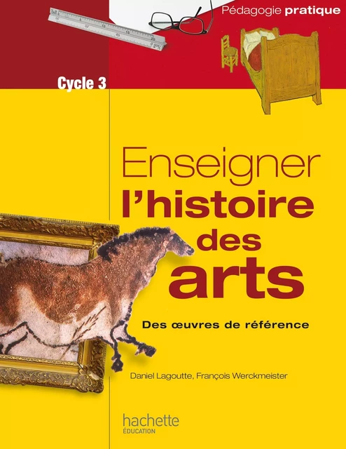 Enseigner l'histoire des arts au cycle 3 - Daniel Lagoutte, François Werckmeister - Hachette Éducation