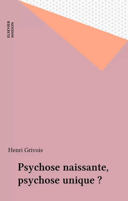 Psychose naissante, psychose unique ? - Henri Grivois - FeniXX réédition numérique