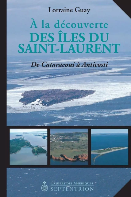 À la découverte des îles du Saint-Laurent - Lorraine Guay - Éditions du Septentrion