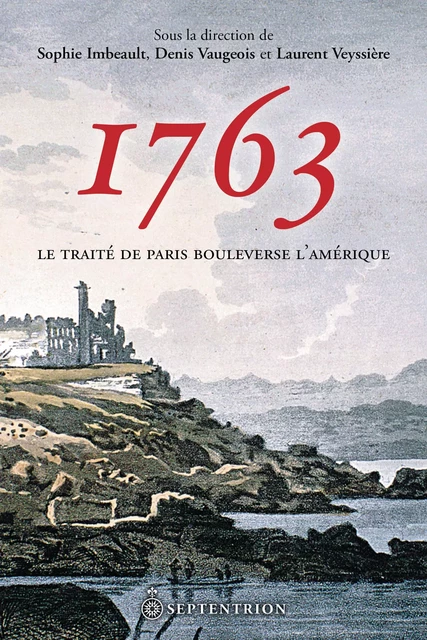 1763. Le traité de Paris bouleverse l'Amérique - Sophie Imbeault, Denis Vaugeois, Laurent Veyssière - Éditions du Septentrion