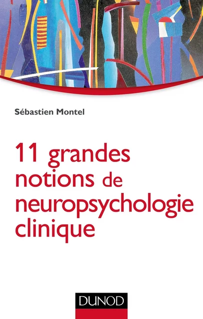 11 grandes notions de neuropsychologie clinique - Sébastien Montel - Dunod