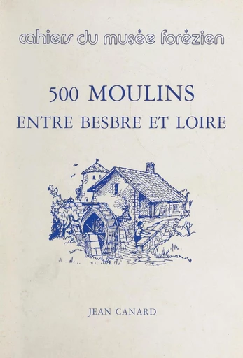 500 moulins entre Besbre et Loire - Jean Canard - FeniXX réédition numérique