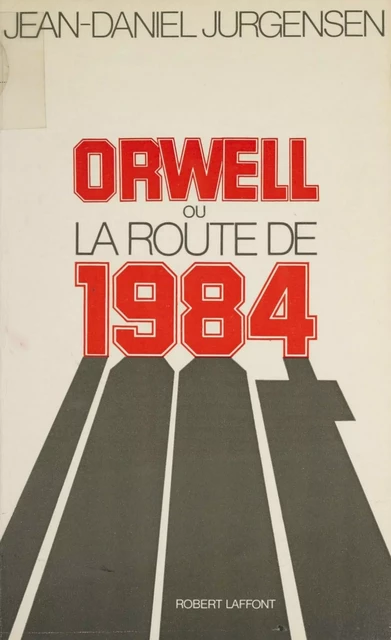 Orwell ou la Route de 1984 - Jean-Daniel Jurgensen - FeniXX réédition numérique