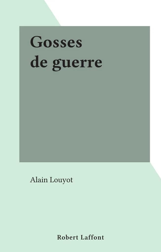 Gosses de guerre - Alain Louyot - FeniXX rédition numérique