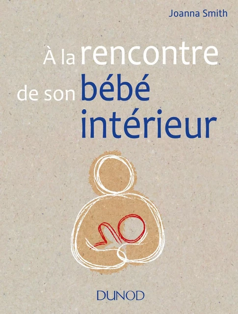 A la rencontre de son bébé intérieur - Joanna Smith - Dunod