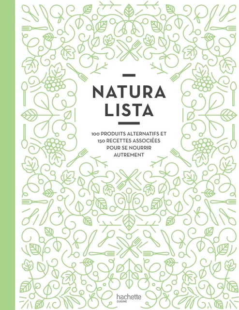 Naturalista : 100 produits alternatifs et 150 recettes associées pour se nourrir autrement - Stéphanie De Turckheim, Clémence Roquefort - Hachette Pratique