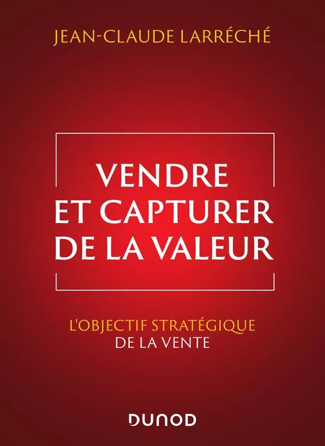 Vendre et capturer de la valeur - Jean-Claude Larréché - Dunod