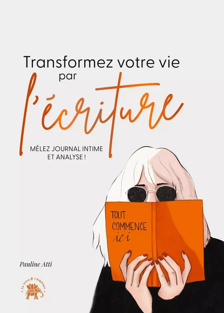 Transformez votre vie par l'écriture - Pauline Atti - Le lotus et l'éléphant