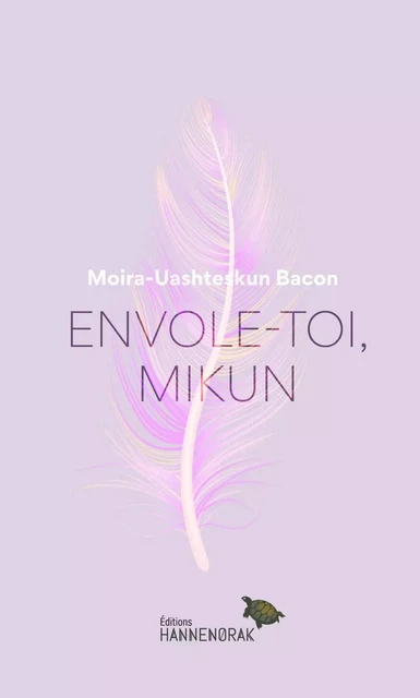 Envole-toi, Mikun - Moira-Uashteskun Bacon - Éditions Hannenorak