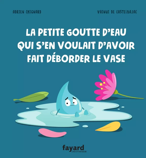 La petite goutte d'eau qui s'en voulait d'avoir fait déborder le vase - Adrien Chignard - Fayard