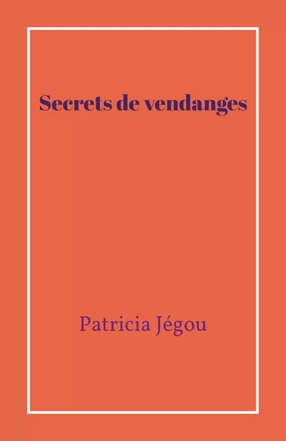 Secrets de vendanges - Patricia Jégou - Librinova