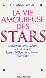 La vie amoureuse des stars : séduction, sexe, désirs et fantasmes