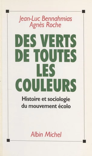 Des verts de toutes les couleurs : histoire et sociologie du mouvement écolo - Jean-Luc Bennahmias, Agnès Roche - FeniXX réédition numérique