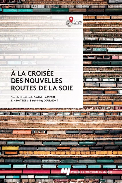 À la croisée des nouvelles routes de la soie - Frédéric Lasserre, Éric Mottet, Barthélémy Courmont - Presses de l'Université du Québec