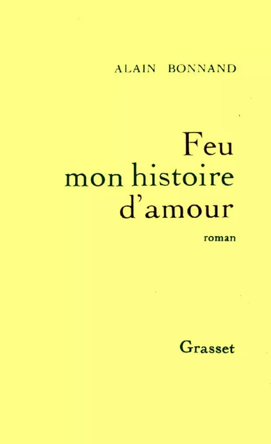 Feu mon histoire d'amour - Alain Bonnand - Grasset