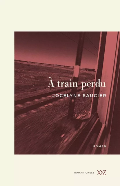 À train perdu - Jocelyne Saucier - Éditions XYZ