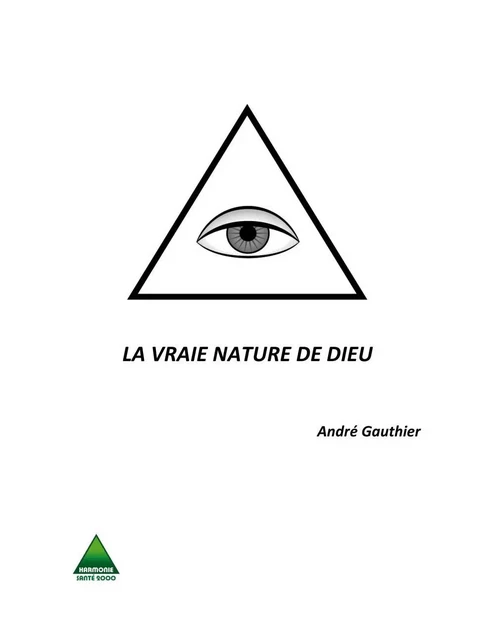 LA VRAIE NATURE DE DIEU - André Gauthier - Harmonie et santé 2000