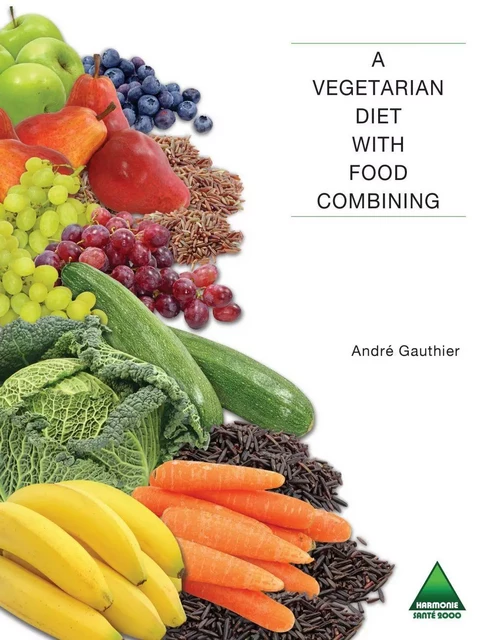 A Vegetarian Diet with Food Combining - André Gauthier - Harmonie et santé 2000