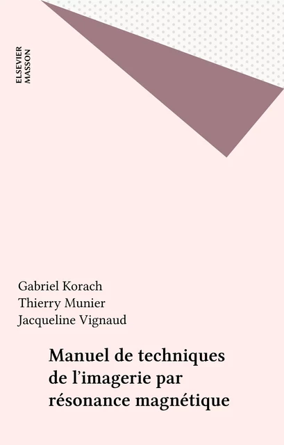 Manuel de techniques de l'imagerie par résonance magnétique - Gabriel Korach, Thierry Munier, Jacqueline Vignaud - FeniXX réédition numérique