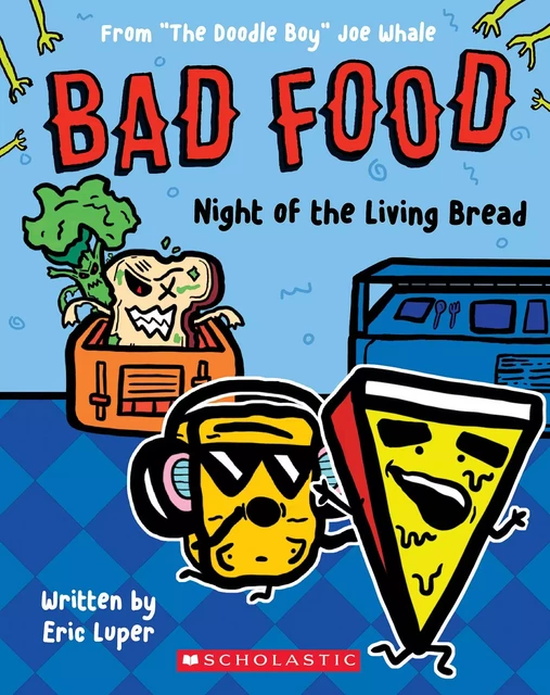 Night of the Living Bread: From “The Doodle Boy” Joe Whale (Bad Food #5) - Eric Luper - Scholastic Inc.