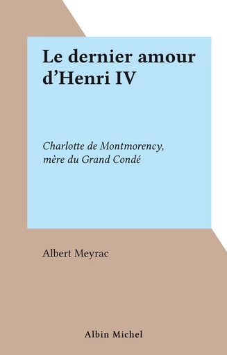 Le dernier amour d'Henri IV - Albert Meyrac - FeniXX réédition numérique