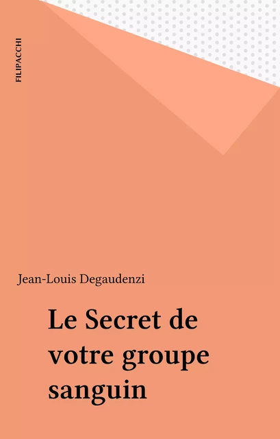 Le Secret de votre groupe sanguin - Jean-Louis Degaudenzi - FeniXX réédition numérique