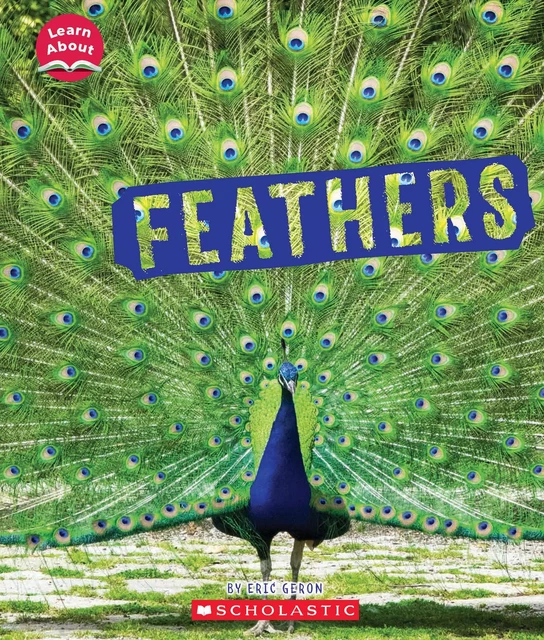 Feathers (Learn About: Animal Coverings) - Eric Geron - Scholastic Inc.