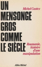 Un mensonge gros comme le siècle : Roumanie, histoire d'une manipulation