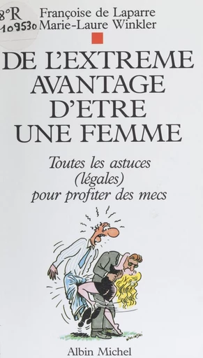 De l'extrême avantage d'être une femme : toutes les astuces (légales) pour profiter des mecs - Françoise de Laparre, Marie-Laure Winkler - FeniXX réédition numérique