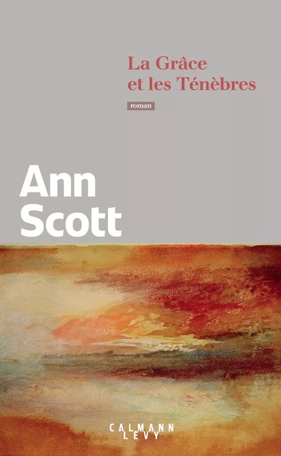 La Grâce et les Ténèbres - Ann Scott - Calmann-Lévy