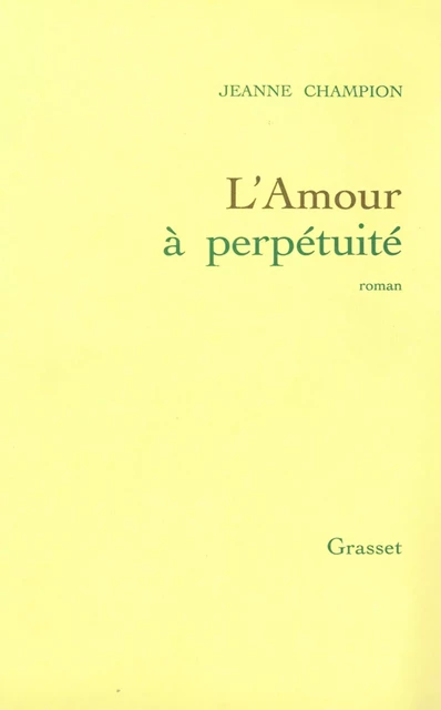 L'amour à perpétuité - Jeanne Champion - Grasset