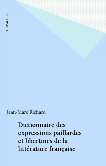 Dictionnaire des expressions paillardes et libertines de la littérature française - Jean-Marc Richard - FeniXX réédition numérique