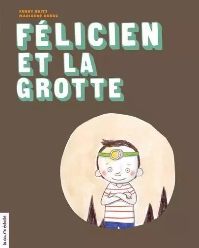 Félicien et la grotte - Fanny Britt - La courte échelle