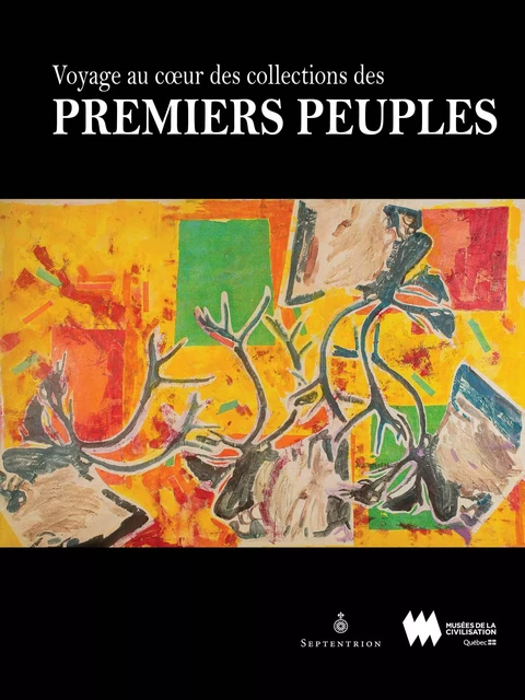 Voyage au coeur des collections des Premiers Peuples - Marie-Paule Robitaille - Éditions du Septentrion