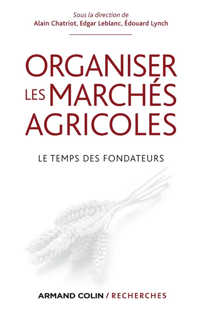 Organiser les marchés agricoles - Alain Chatriot, Edgar Leblanc, Édouard Lynch - Armand Colin