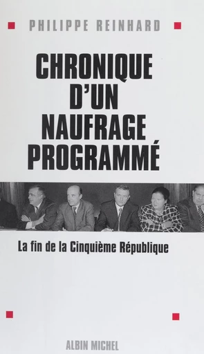 Chronique d'un naufrage programmé : la fin de la cinquième République - Philippe Reinhard - FeniXX réédition numérique