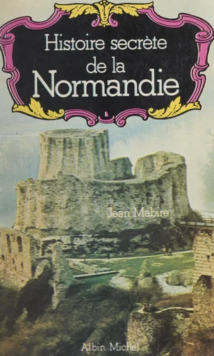 Histoire secrète de la Normandie - Jean Mabire - FeniXX rédition numérique